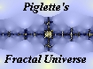 Thanks for visiting Piglette's free animated fractal movies software page.  Please click on the Fractal Universe button for a full menu of Piglette's pages, including how your computer can help the search for extra terrestrial intelligence, Piglette's fractals, music, freeware software utilities and games, flowers, gifts and much more.